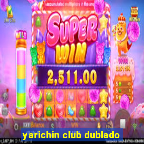 yarichin club dublado